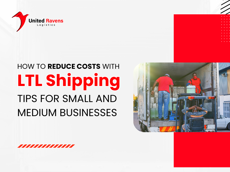 How to Reduce Costs with LTL Shipping: Tips for Small and Medium Businesses